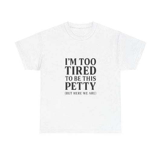 Funny Unisex Heavy Cotton Tee - 'I’m Too Tired to Be This Petty', Humor, Casual Wear, Gift for Friends, Birthday Present, Relaxed Style, Trendy Style