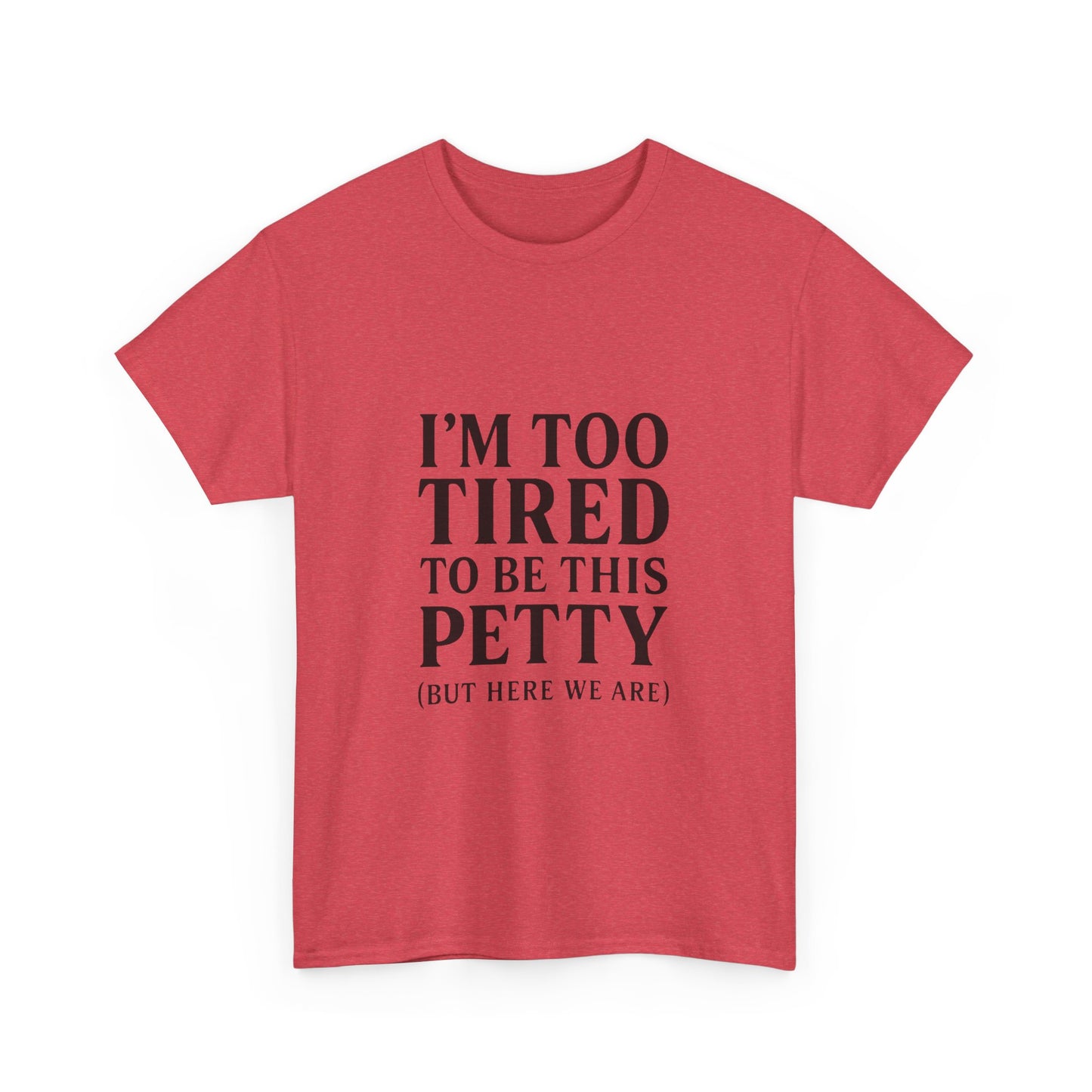 Funny Unisex Heavy Cotton Tee - 'I’m Too Tired to Be This Petty', Humor, Casual Wear, Gift for Friends, Birthday Present, Relaxed Style, Trendy Style
