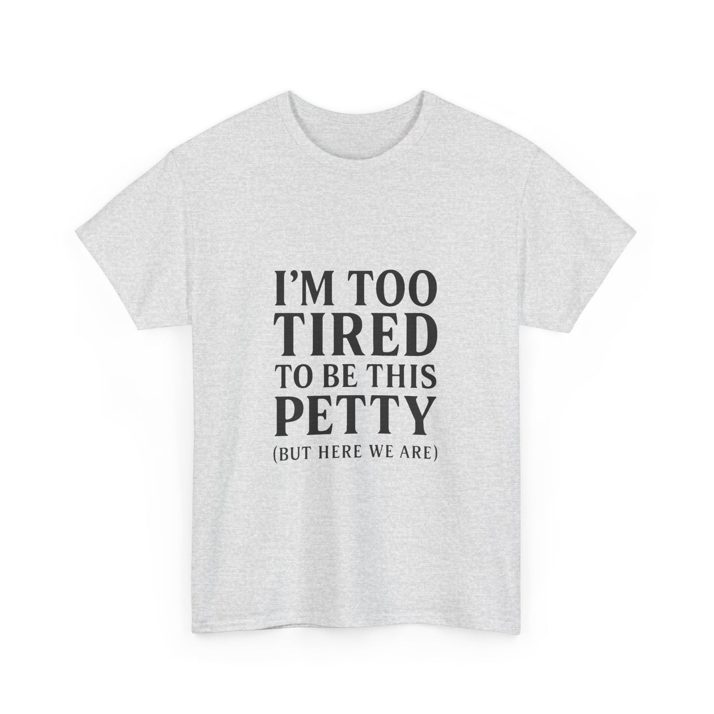 Funny Unisex Heavy Cotton Tee - 'I’m Too Tired to Be This Petty', Humor, Casual Wear, Gift for Friends, Birthday Present, Relaxed Style, Trendy Style