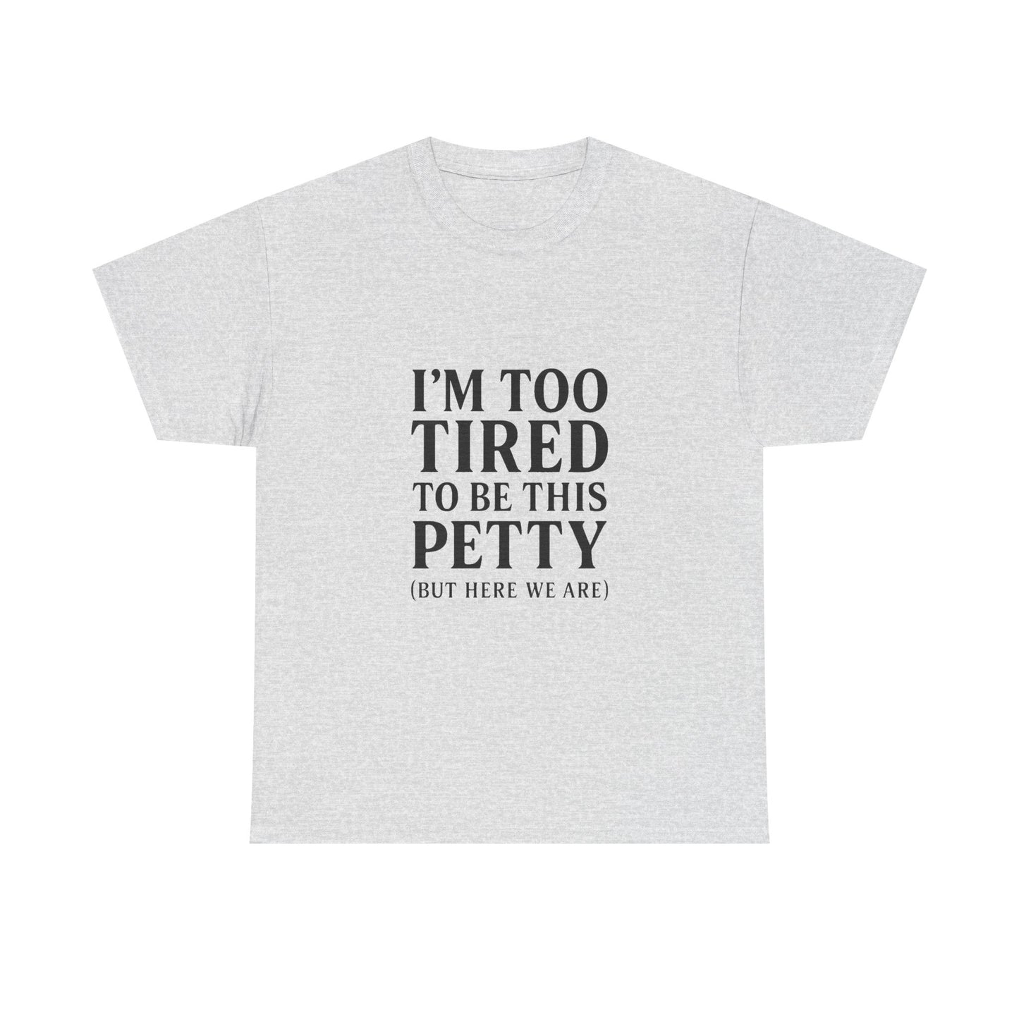 Funny Unisex Heavy Cotton Tee - 'I’m Too Tired to Be This Petty', Humor, Casual Wear, Gift for Friends, Birthday Present, Relaxed Style, Trendy Style