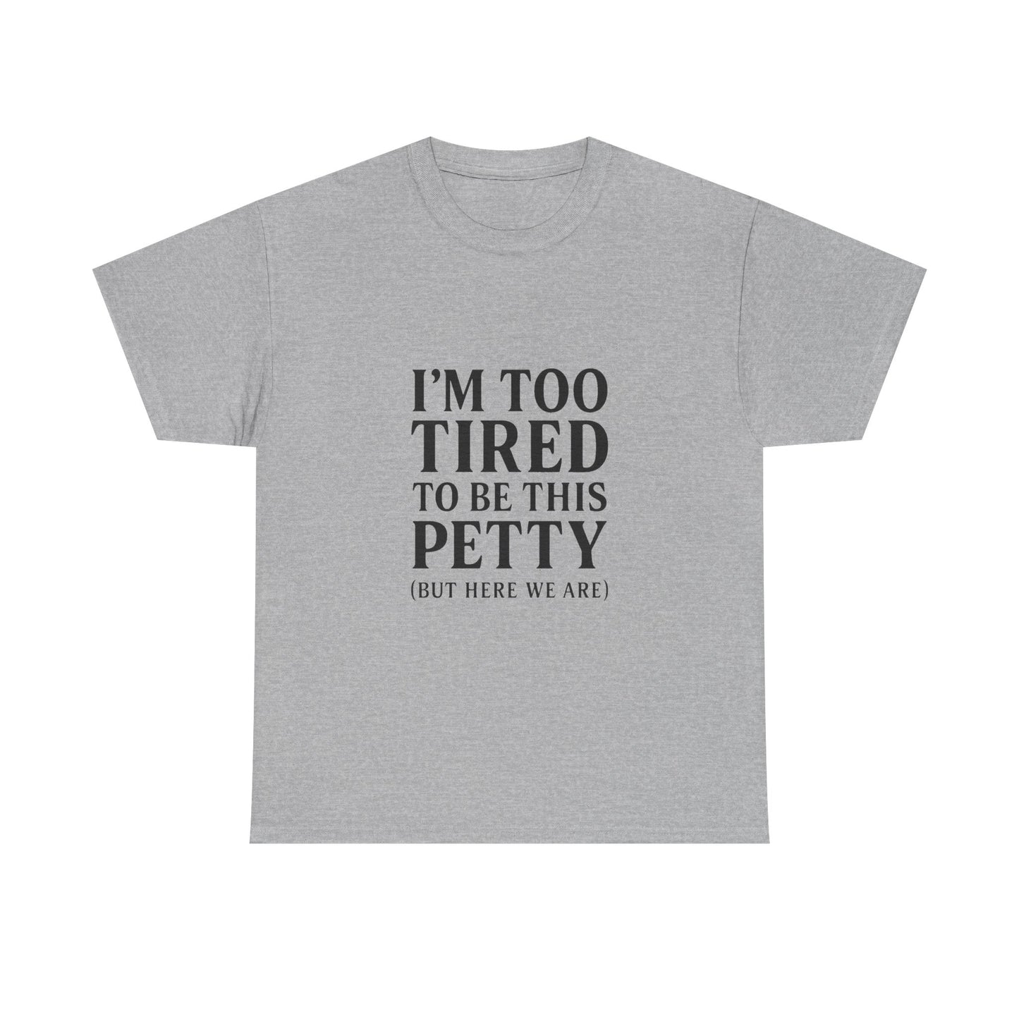 Funny Unisex Heavy Cotton Tee - 'I’m Too Tired to Be This Petty', Humor, Casual Wear, Gift for Friends, Birthday Present, Relaxed Style, Trendy Style