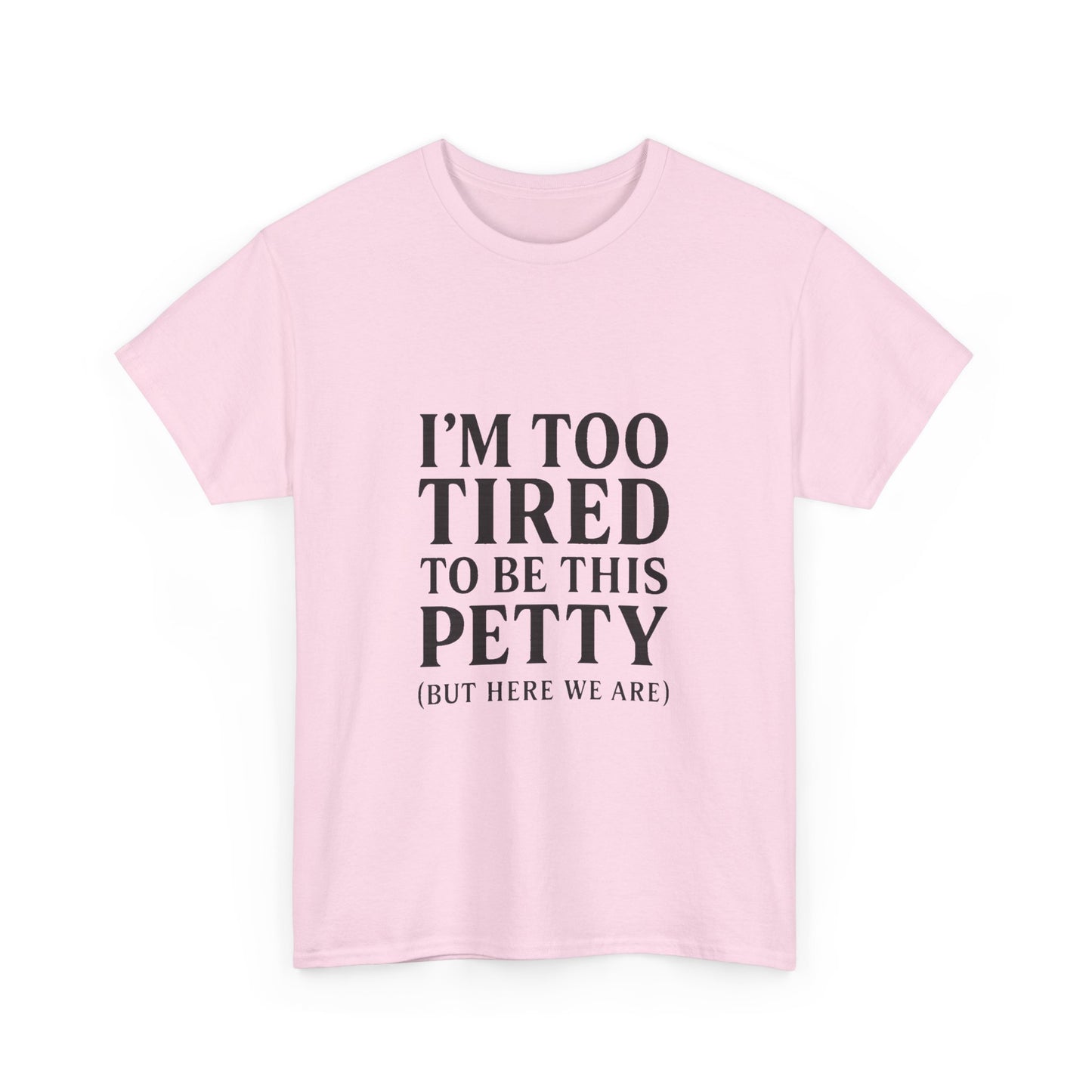 Funny Unisex Heavy Cotton Tee - 'I’m Too Tired to Be This Petty', Humor, Casual Wear, Gift for Friends, Birthday Present, Relaxed Style, Trendy Style