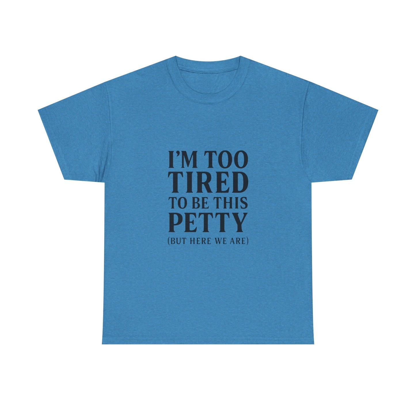 Funny Unisex Heavy Cotton Tee - 'I’m Too Tired to Be This Petty', Humor, Casual Wear, Gift for Friends, Birthday Present, Relaxed Style, Trendy Style
