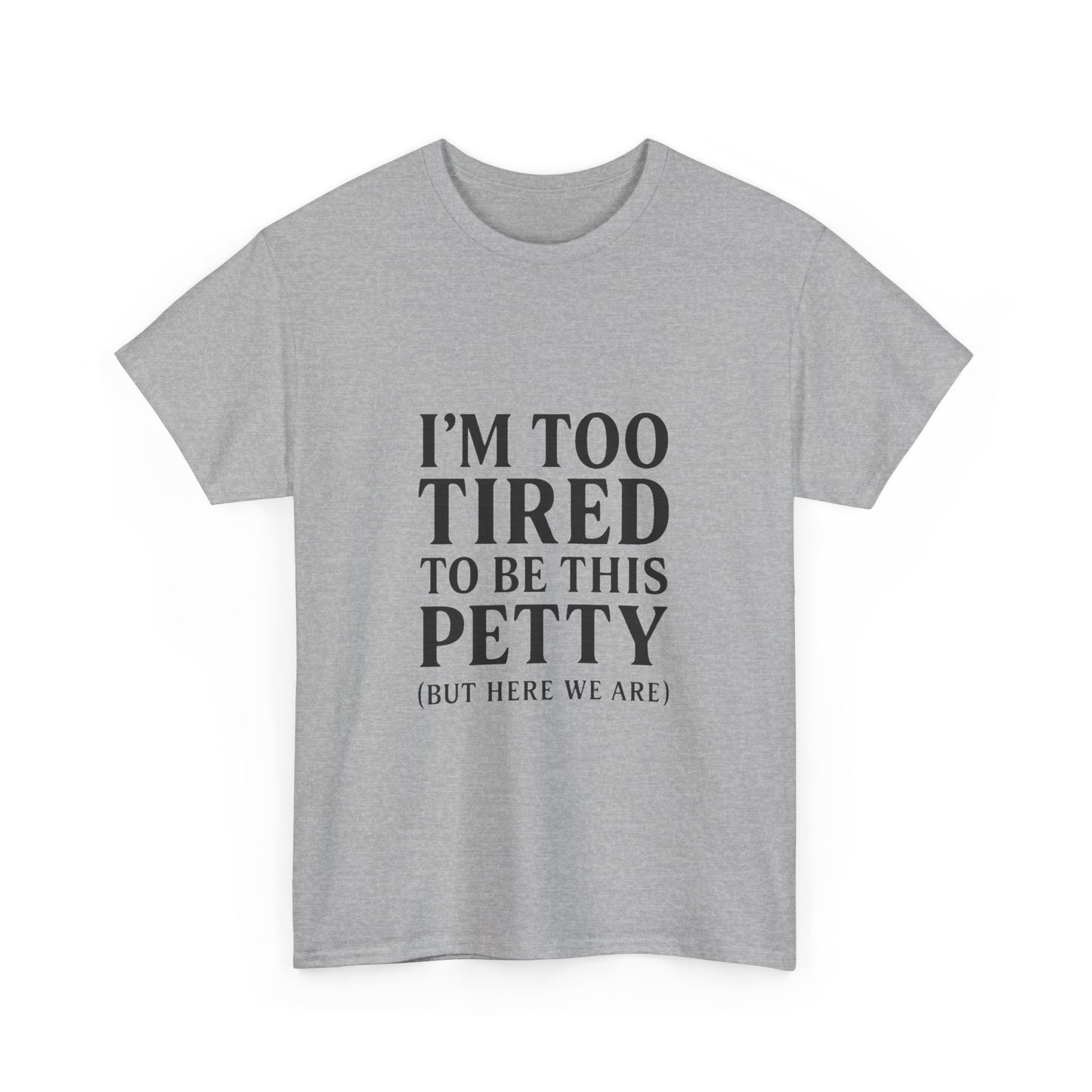 Funny Unisex Heavy Cotton Tee - 'I’m Too Tired to Be This Petty', Humor, Casual Wear, Gift for Friends, Birthday Present, Relaxed Style, Trendy Style