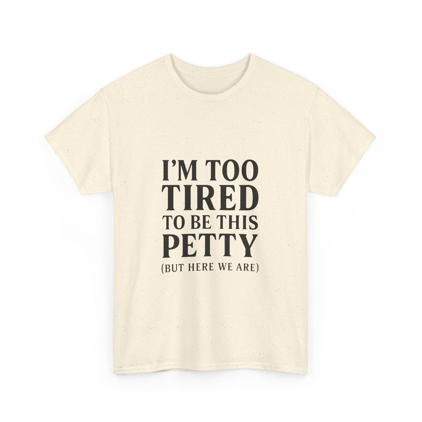 Funny Unisex Heavy Cotton Tee - 'I’m Too Tired to Be This Petty', Humor, Casual Wear, Gift for Friends, Birthday Present, Relaxed Style, Trendy Style