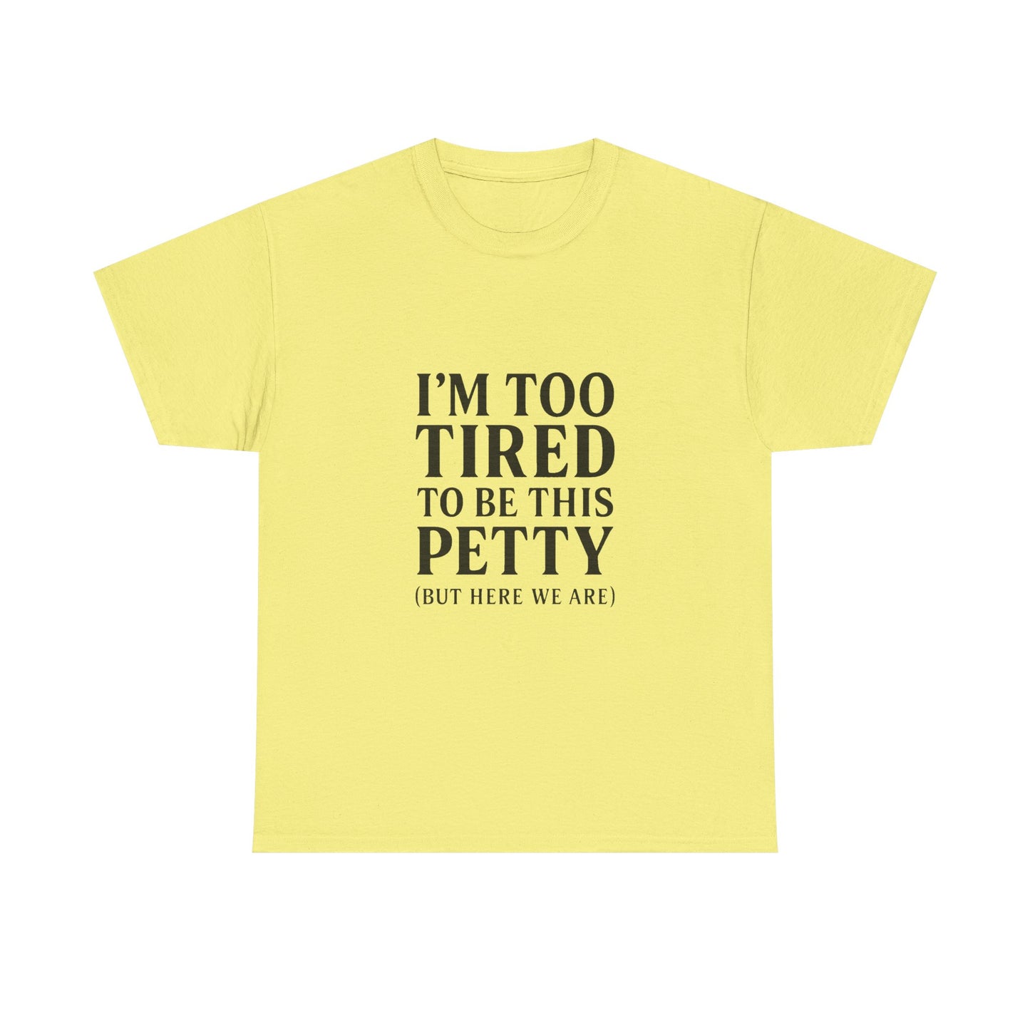 Funny Unisex Heavy Cotton Tee - 'I’m Too Tired to Be This Petty', Humor, Casual Wear, Gift for Friends, Birthday Present, Relaxed Style, Trendy Style