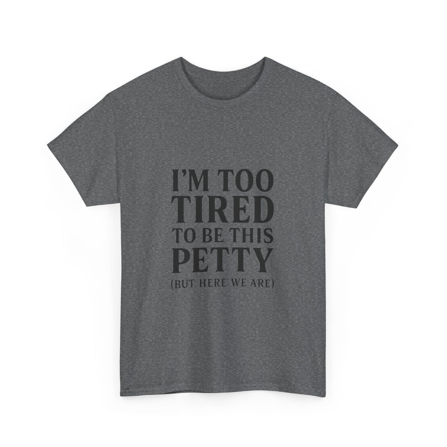 Funny Unisex Heavy Cotton Tee - 'I’m Too Tired to Be This Petty', Humor, Casual Wear, Gift for Friends, Birthday Present, Relaxed Style, Trendy Style