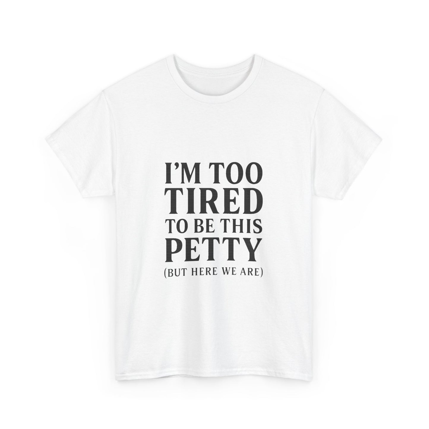 Funny Unisex Heavy Cotton Tee - 'I’m Too Tired to Be This Petty', Humor, Casual Wear, Gift for Friends, Birthday Present, Relaxed Style, Trendy Style