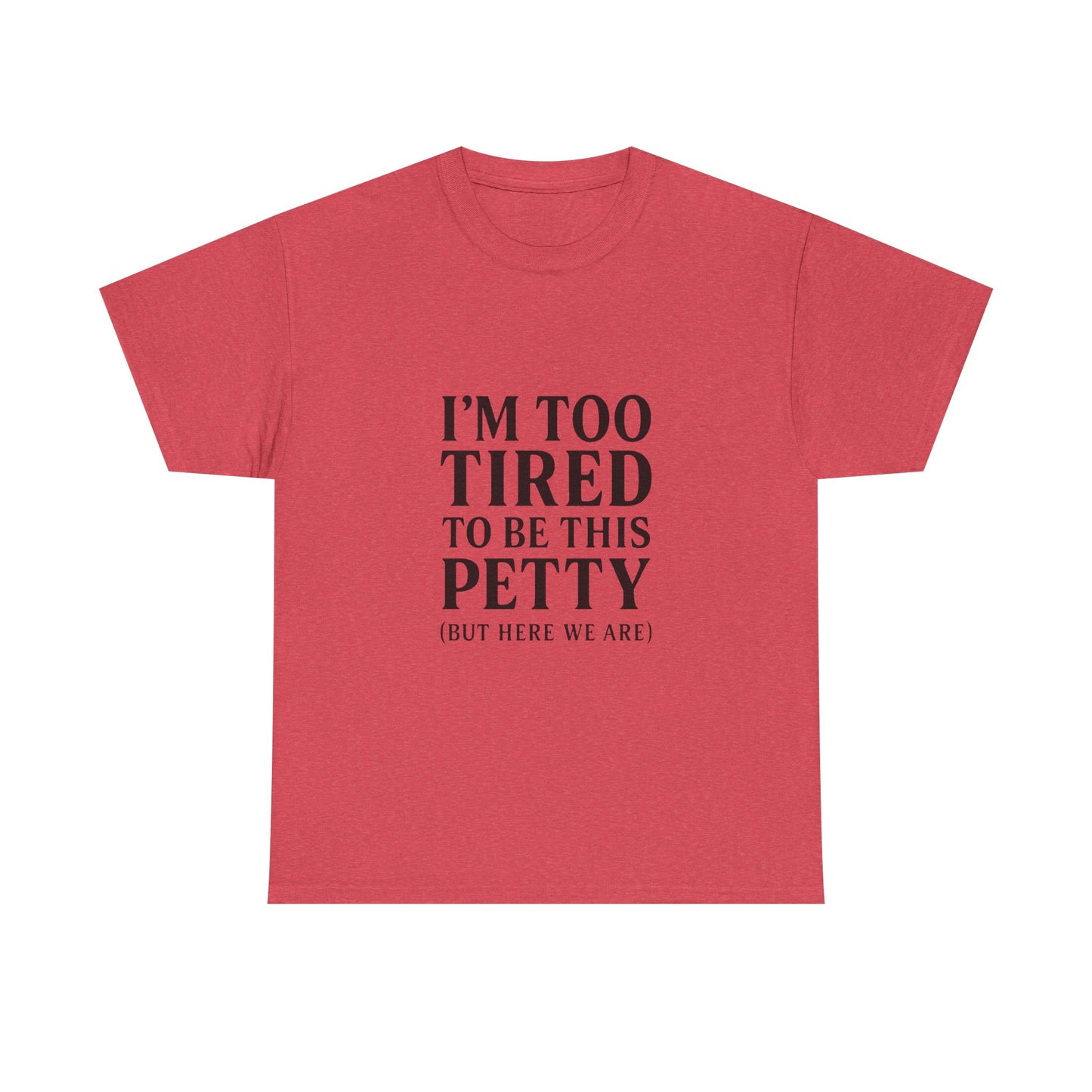 Funny Unisex Heavy Cotton Tee - 'I’m Too Tired to Be This Petty', Humor, Casual Wear, Gift for Friends, Birthday Present, Relaxed Style, Trendy Style