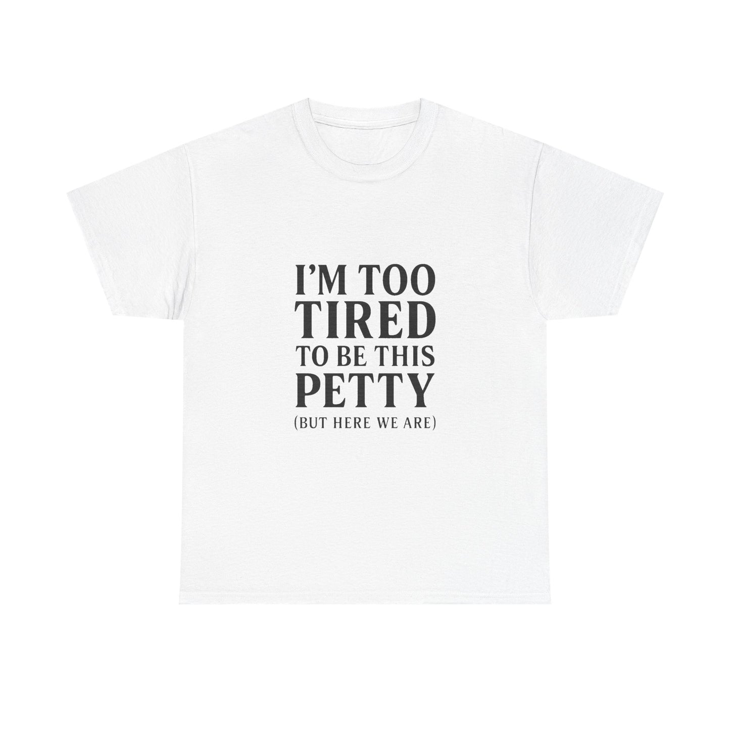 Funny Unisex Heavy Cotton Tee - 'I’m Too Tired to Be This Petty', Humor, Casual Wear, Gift for Friends, Birthday Present, Relaxed Style, Trendy Style