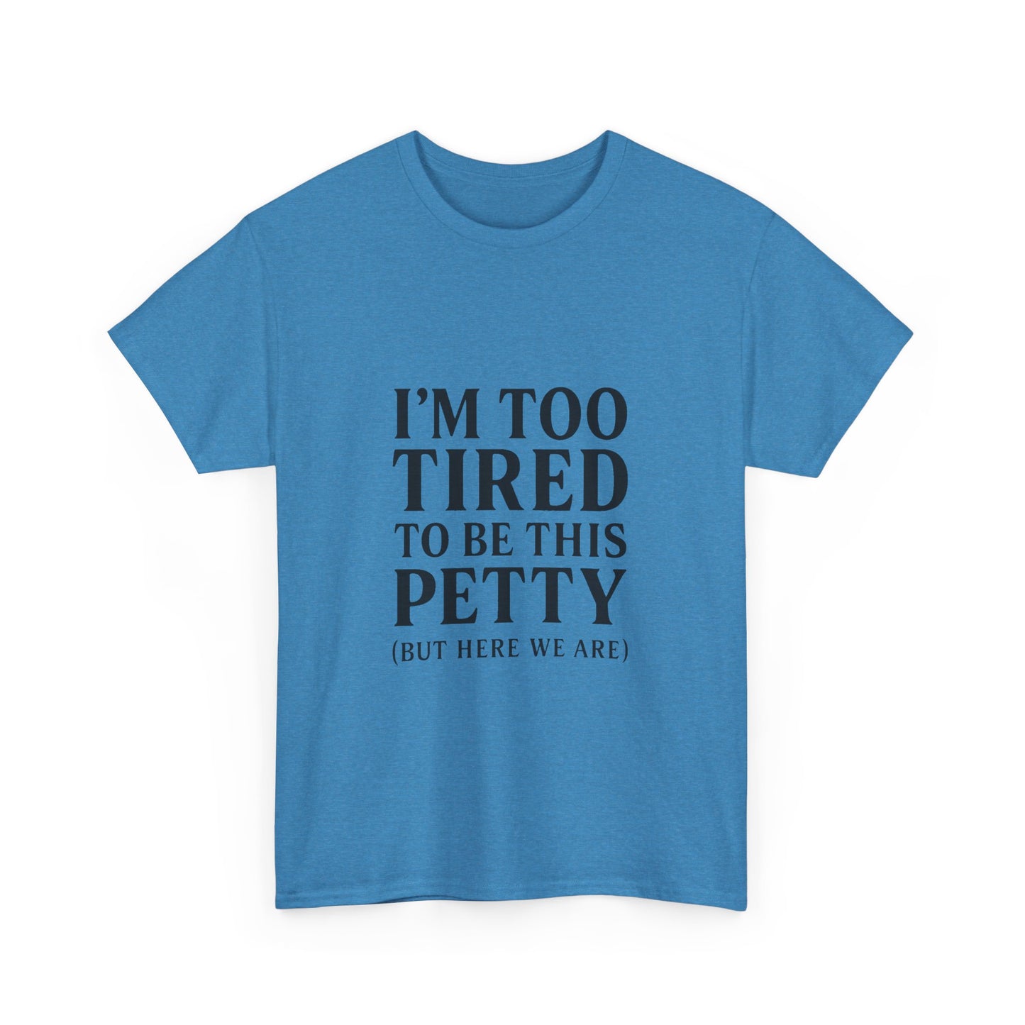 Funny Unisex Heavy Cotton Tee - 'I’m Too Tired to Be This Petty', Humor, Casual Wear, Gift for Friends, Birthday Present, Relaxed Style, Trendy Style