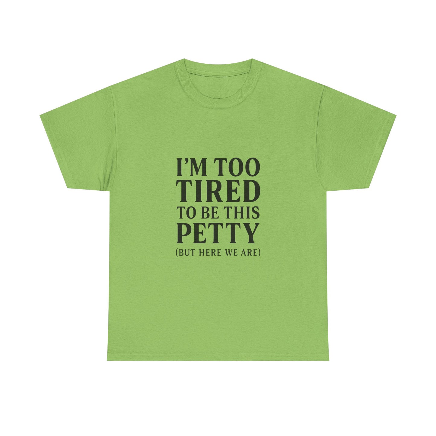 Funny Unisex Heavy Cotton Tee - 'I’m Too Tired to Be This Petty', Humor, Casual Wear, Gift for Friends, Birthday Present, Relaxed Style, Trendy Style