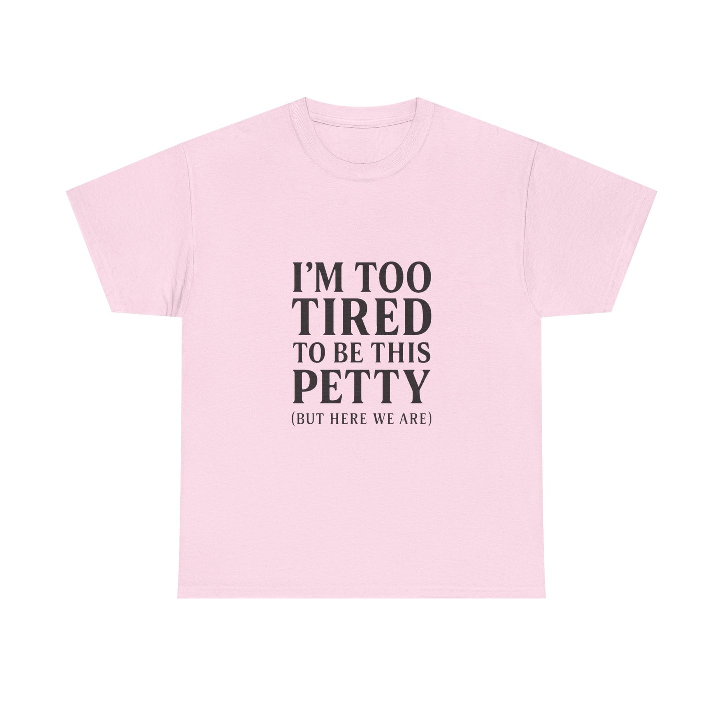 Funny Unisex Heavy Cotton Tee - 'I’m Too Tired to Be This Petty', Humor, Casual Wear, Gift for Friends, Birthday Present, Relaxed Style, Trendy Style
