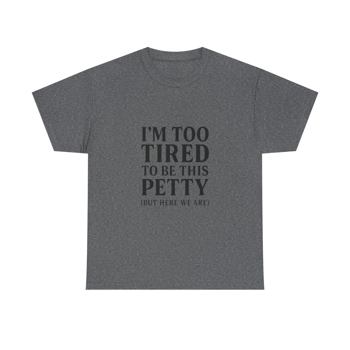 Funny Unisex Heavy Cotton Tee - 'I’m Too Tired to Be This Petty', Humor, Casual Wear, Gift for Friends, Birthday Present, Relaxed Style, Trendy Style