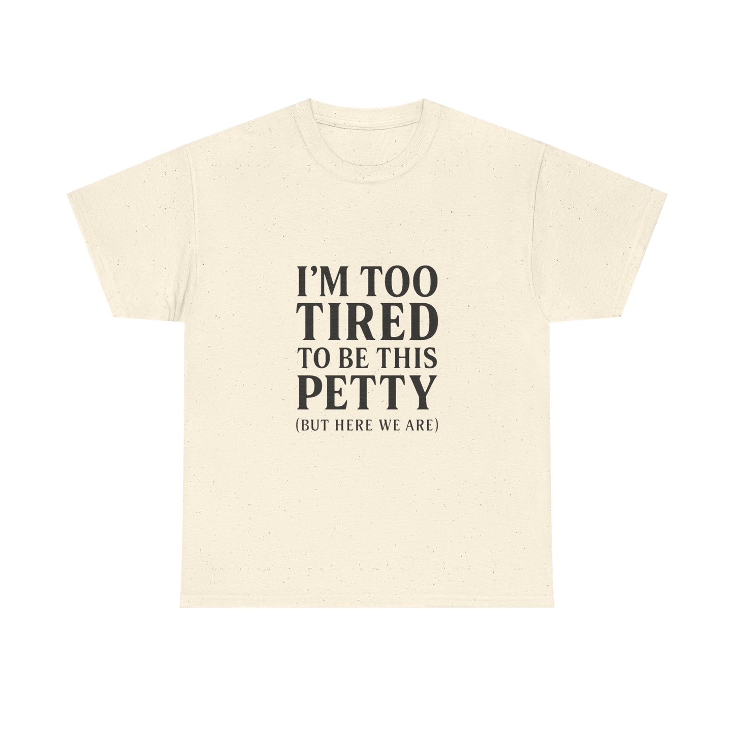Funny Unisex Heavy Cotton Tee - 'I’m Too Tired to Be This Petty', Humor, Casual Wear, Gift for Friends, Birthday Present, Relaxed Style, Trendy Style