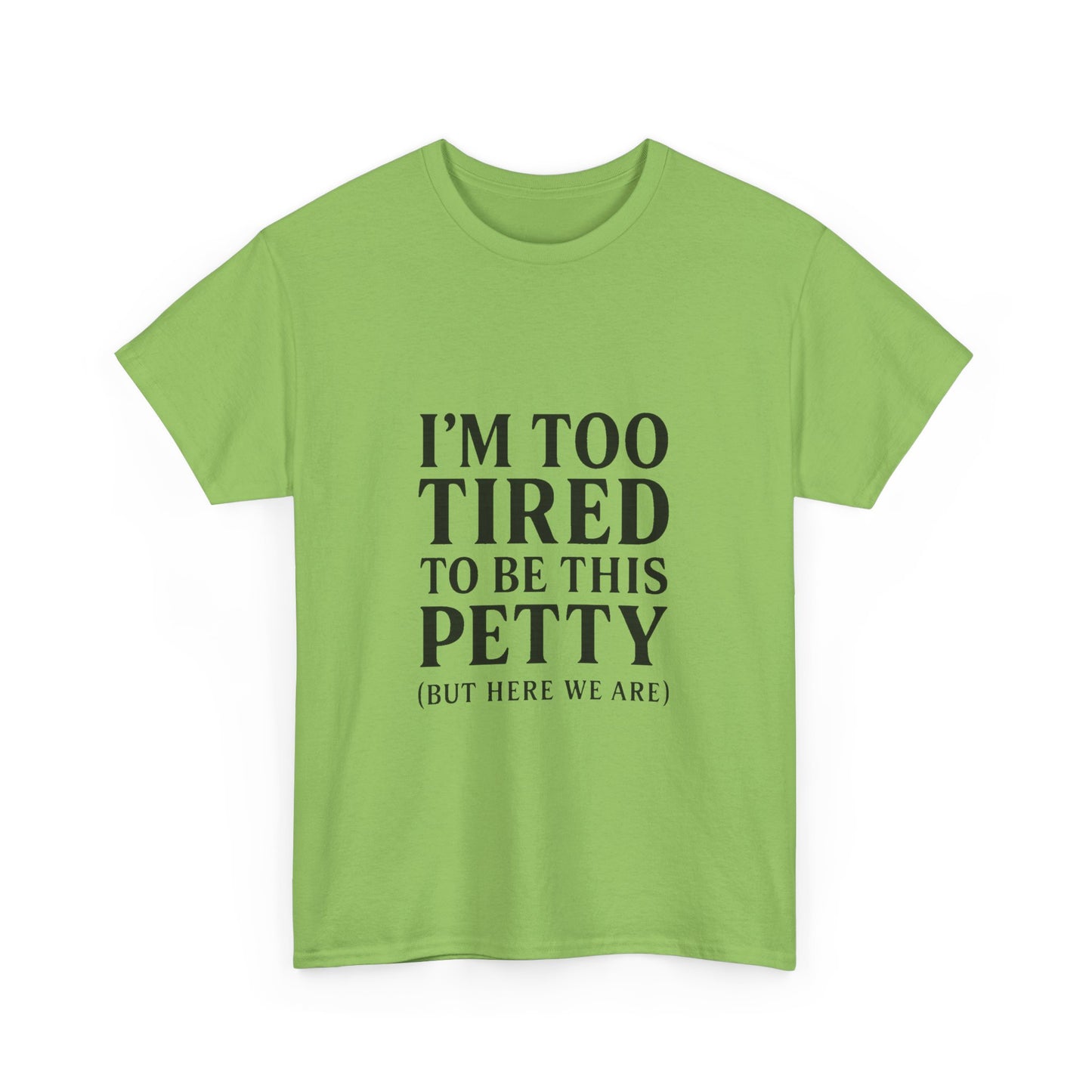 Funny Unisex Heavy Cotton Tee - 'I’m Too Tired to Be This Petty', Humor, Casual Wear, Gift for Friends, Birthday Present, Relaxed Style, Trendy Style