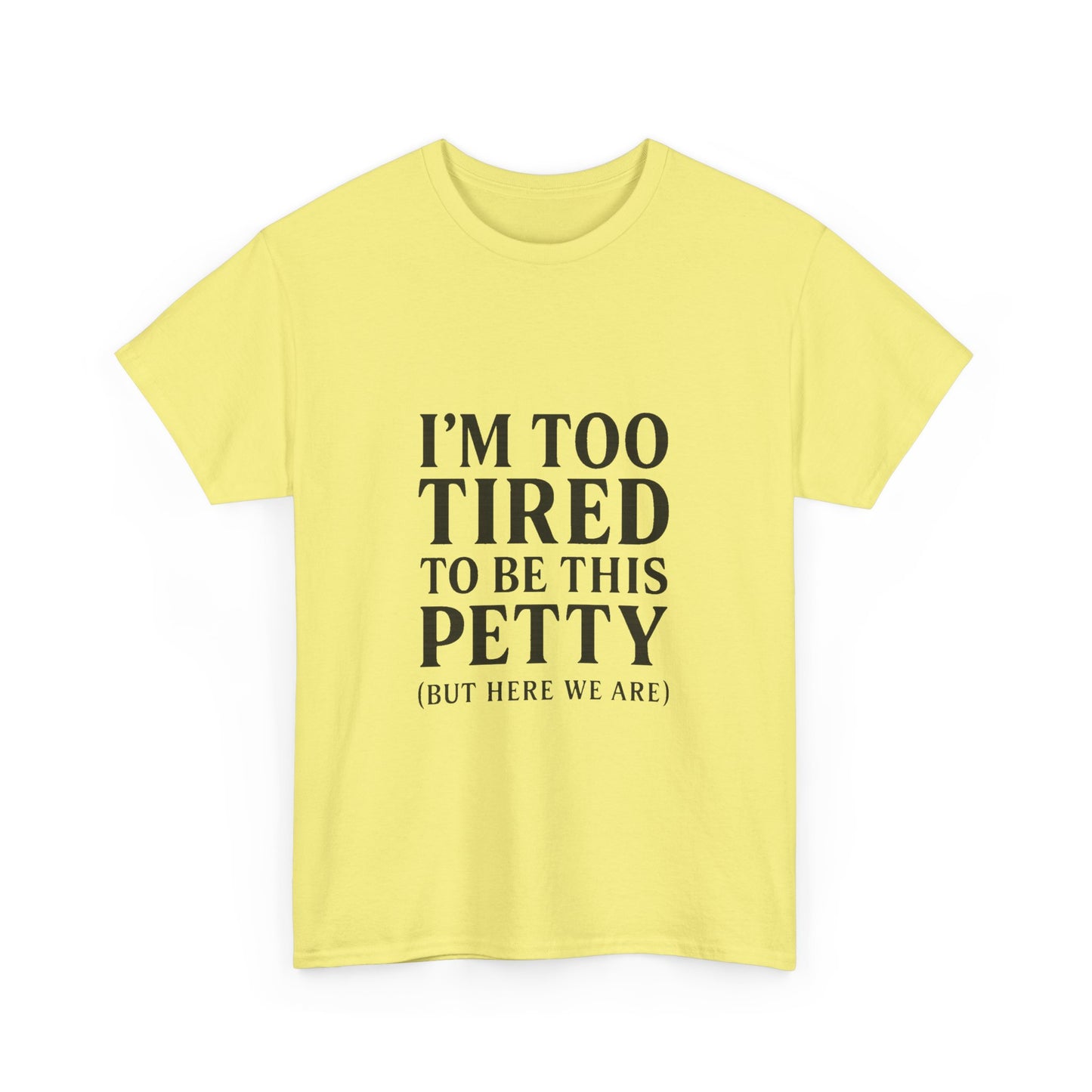 Funny Unisex Heavy Cotton Tee - 'I’m Too Tired to Be This Petty', Humor, Casual Wear, Gift for Friends, Birthday Present, Relaxed Style, Trendy Style